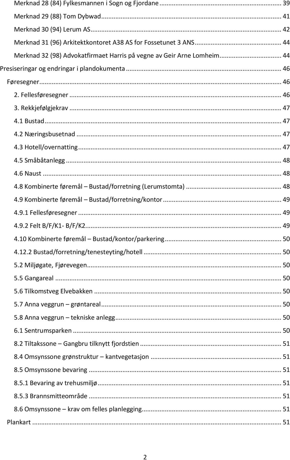 1 Bustad... 47 4.2 Næringsbusetnad... 47 4.3 Hotell/overnatting... 47 4.5 Småbåtanlegg... 48 4.6 Naust... 48 4.8 Kombinerte føremål Bustad/forretning (Lerumstomta)... 48 4.9 Kombinerte føremål Bustad/forretning/kontor.