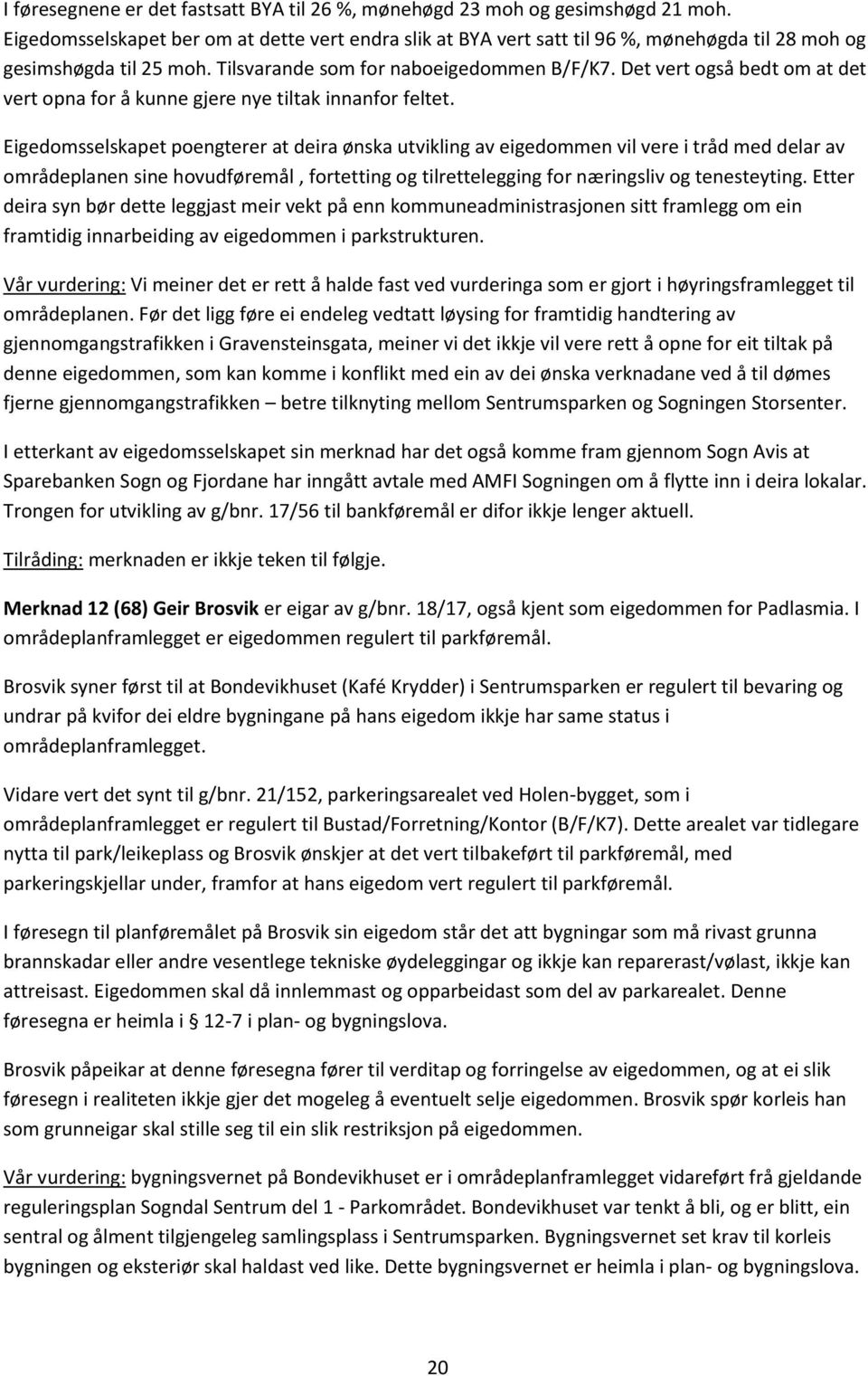 Det vert også bedt om at det vert opna for å kunne gjere nye tiltak innanfor feltet.