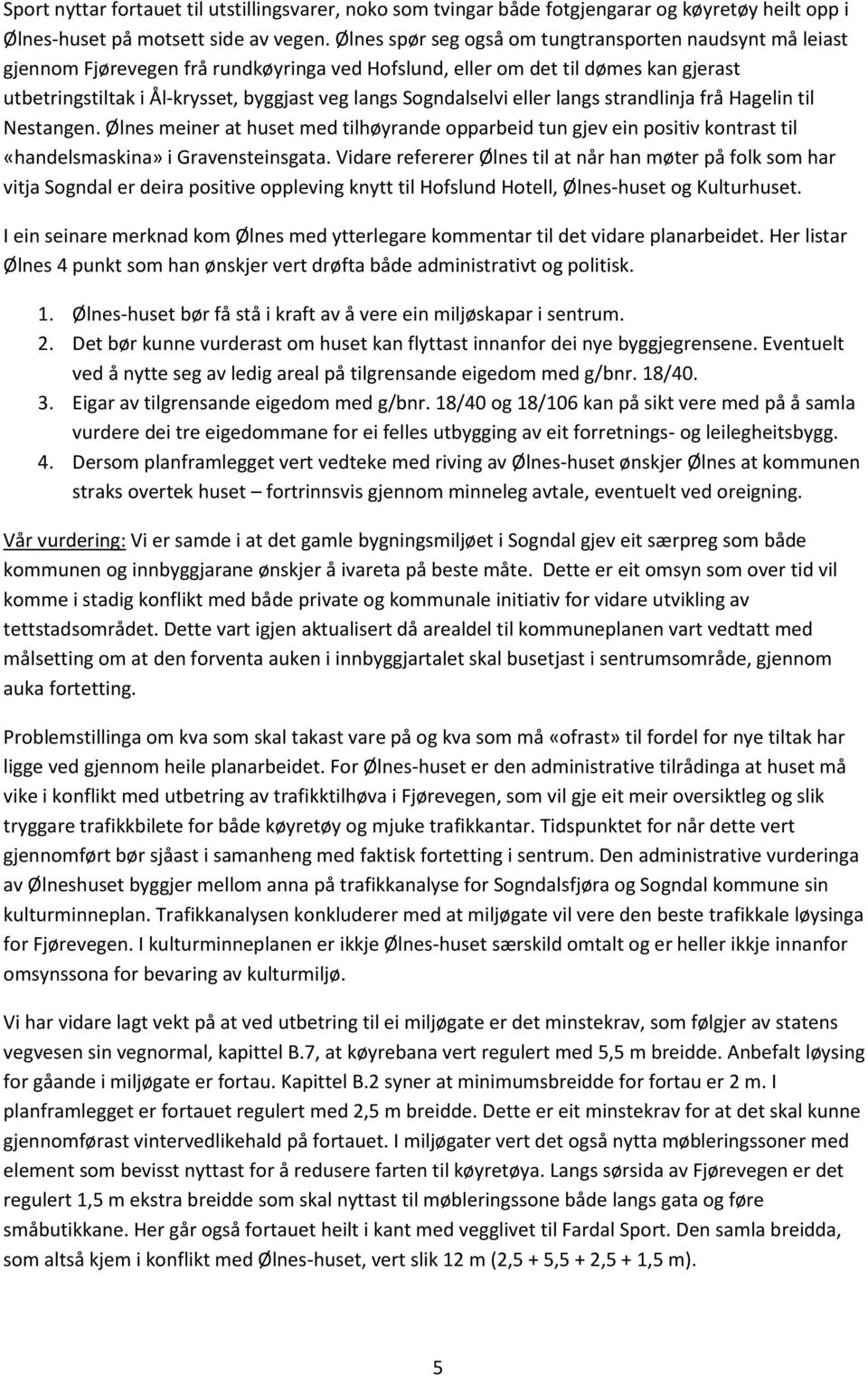 Sogndalselvi eller langs strandlinja frå Hagelin til Nestangen. Ølnes meiner at huset med tilhøyrande opparbeid tun gjev ein positiv kontrast til «handelsmaskina» i Gravensteinsgata.