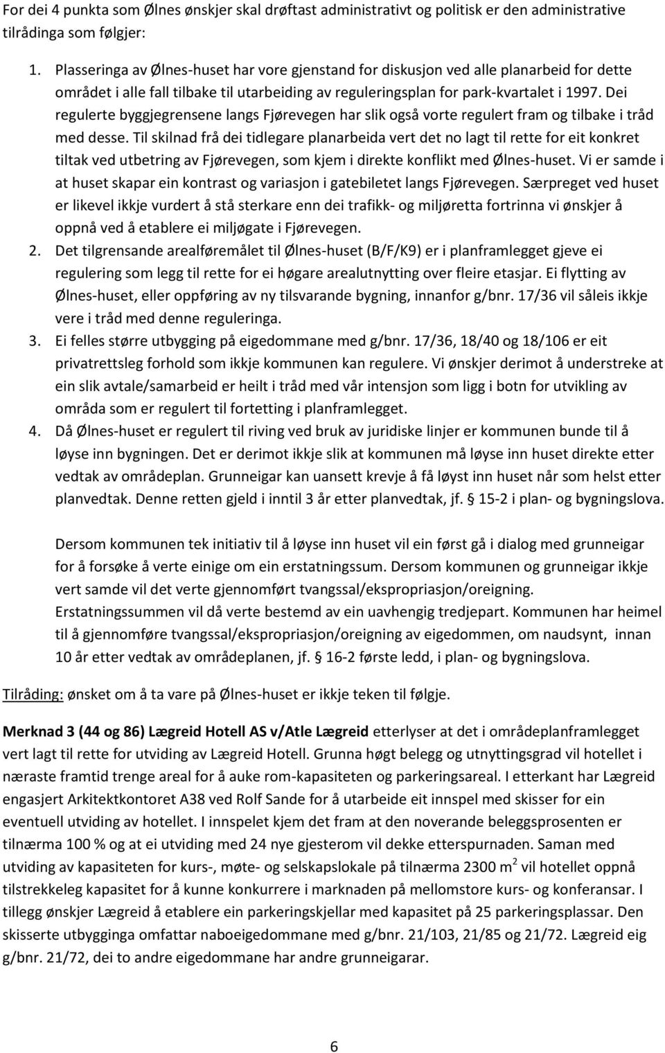 Dei regulerte byggjegrensene langs Fjørevegen har slik også vorte regulert fram og tilbake i tråd med desse.