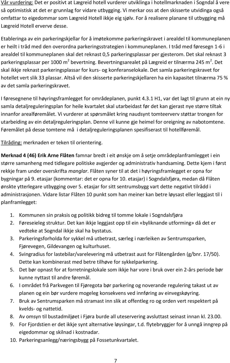 Etableringa av ein parkeringskjellar for å imøtekomme parkeringskravet i arealdel til kommuneplanen er heilt i tråd med den overordna parkeringsstrategien i kommuneplanen.