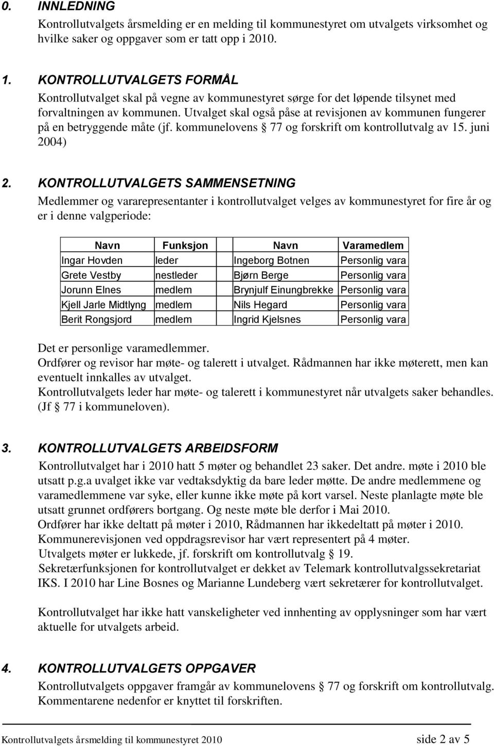 Utvalget skal også påse at revisjonen av kommunen fungerer på en betryggende måte (jf. kommunelovens 77 og forskrift om kontrollutvalg av 15. juni 2004) 2.