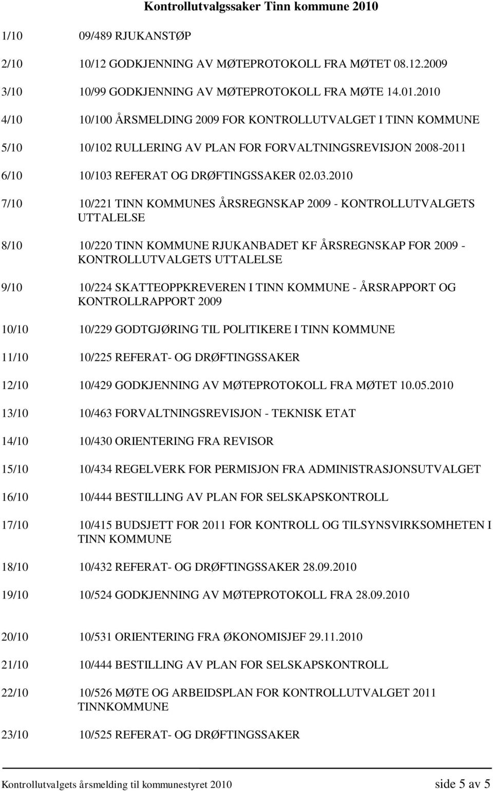 2010 4/10 10/100 ÅRSMELDING 2009 FOR KONTROLLUTVALGET I TINN KOMMUNE 5/10 10/102 RULLERING AV PLAN FOR FORVALTNINGSREVISJON 2008-2011 6/10 10/103 