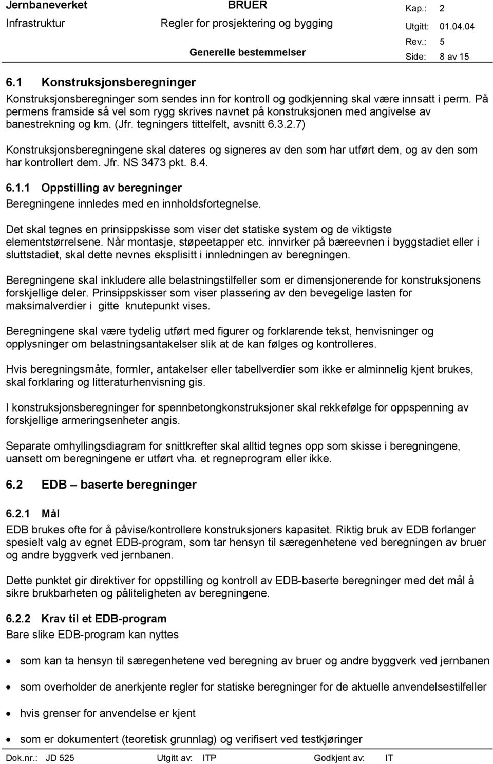 7) Konstruksjonsberegningene skal dateres og signeres av den som har utført dem, og av den som har kontrollert dem. Jfr. NS 3473 pkt. 8.4. 6.1.