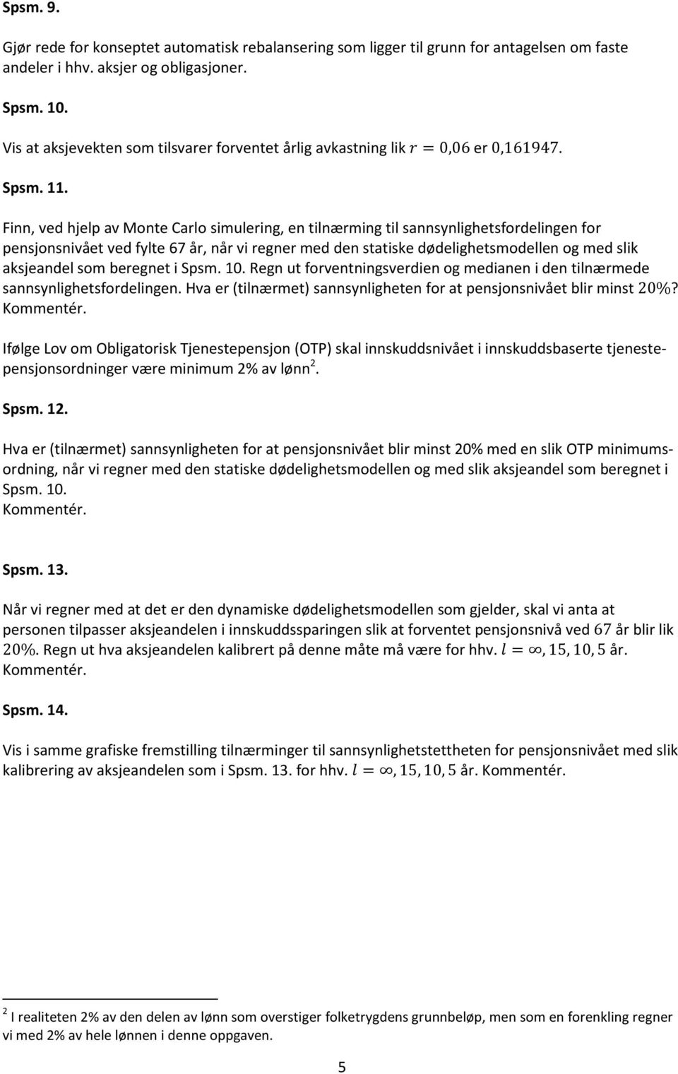 Finn, ved hjelp av Monte Carlo simulering, en tilnærming til sannsynlighetsfordelingen for pensjonsnivået ved fylte 67 år, når vi regner med den statiske dødelighetsmodellen og med slik aksjeandel