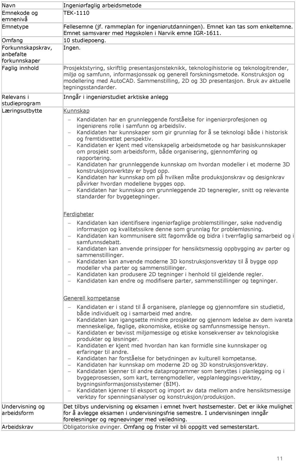 Prosjektstyring, skriftlig presentasjonsteknikk, teknologihistorie og teknologitrender, miljø og samfunn, informasjonssøk og generell forskningsmetode. Konstruksjon og modellering med AutoCAD.