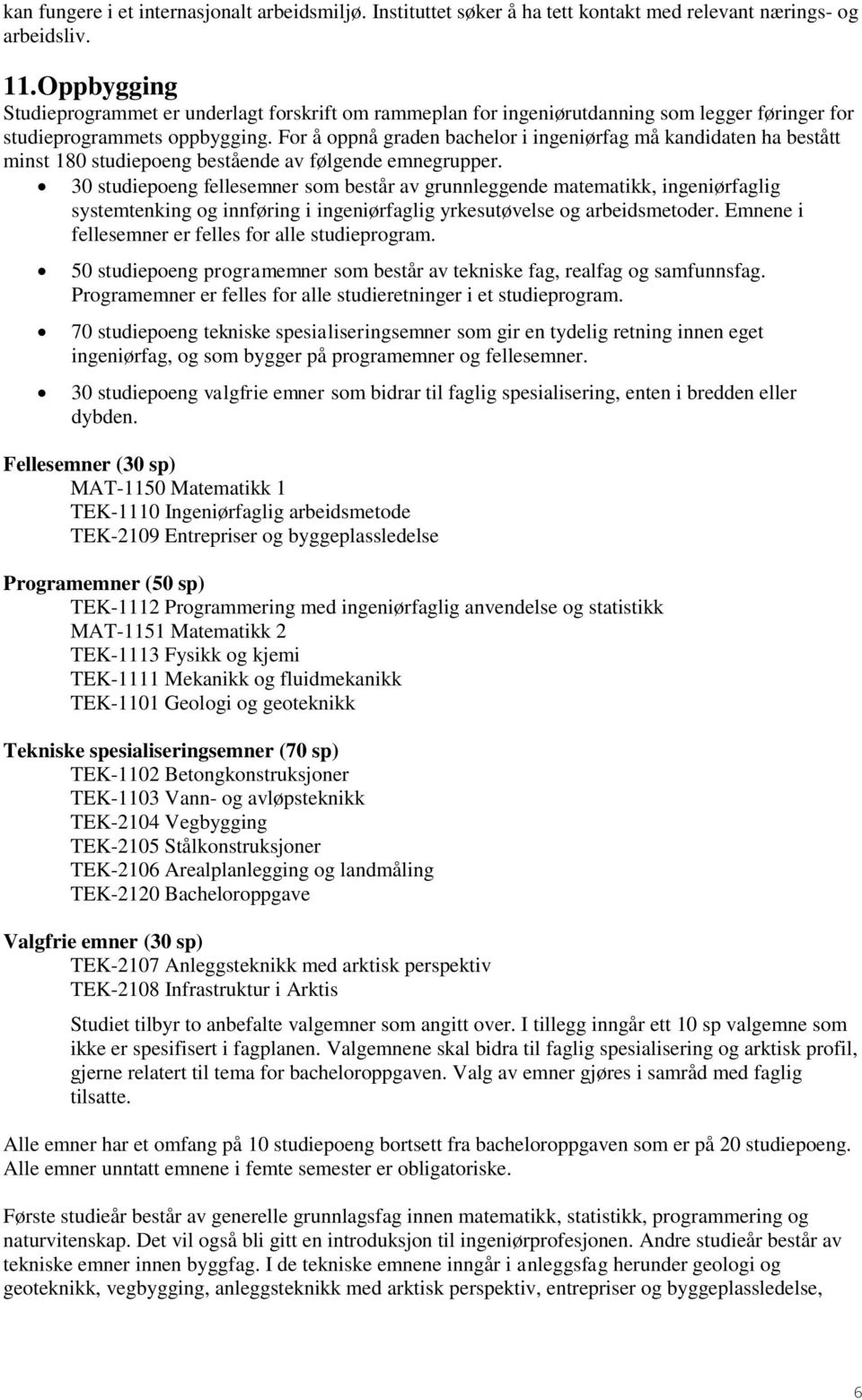 For å oppnå graden bachelor i ingeniørfag må kandidaten ha bestått minst 180 studiepoeng bestående av følgende emnegrupper.