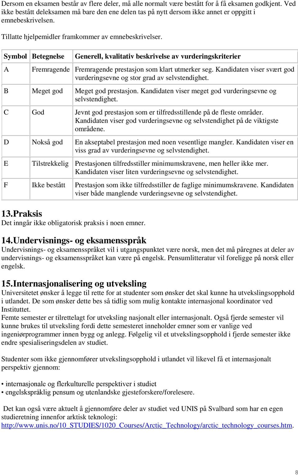 Symbol Betegnelse A Generell, kvalitativ beskrivelse av vurderingskriterier Fremragende Fremragende prestasjon som klart utmerker seg.