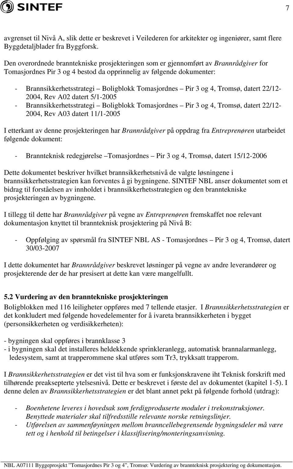 Tomasjordnes Pir 3 og 4, Tromsø, datert 22/12-2004, Rev A02 datert 5/1-2005 - Brannsikkerhetsstrategi Boligblokk Tomasjordnes Pir 3 og 4, Tromsø, datert 22/12-2004, Rev A03 datert 11/1-2005 I