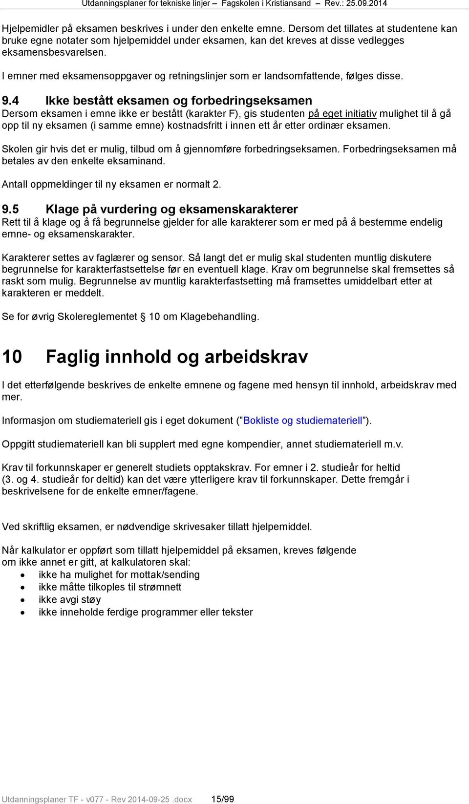 I emner med eksamensoppgaver og retningslinjer som er landsomfattende, følges disse. 9.