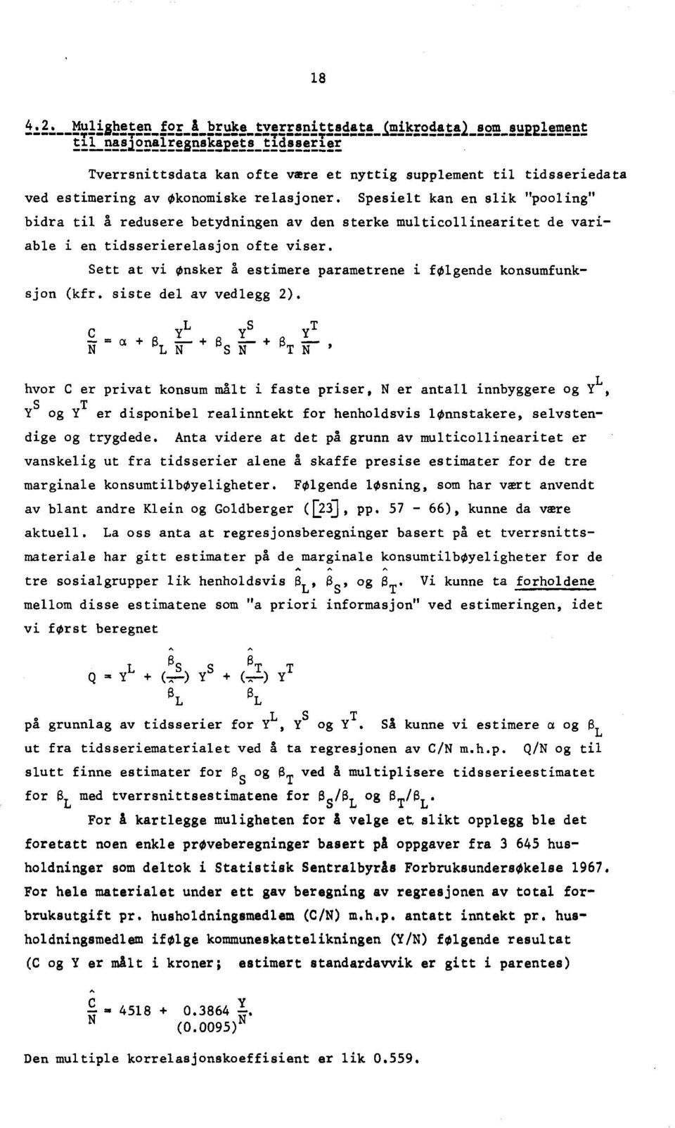 relasjoner. Spesielt kan en slik "pooling" bidra til å redusere betydningen av den sterke multicollinearitet de variable i en tidsserierelasjon ofte viser.