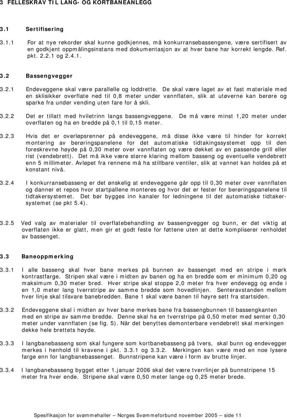 pkt. 2.2.1 og 2.4.1. 3.2 Bassengvegger 3.2.1 Endeveggene skal være parallelle og loddrette.