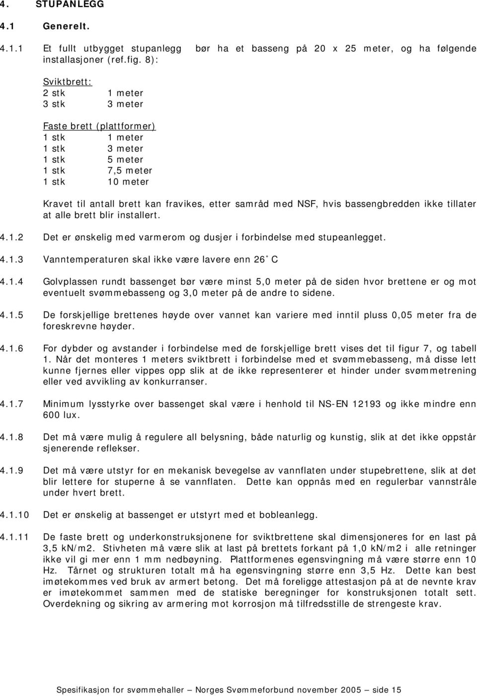 NSF, hvis bassengbredden ikke tillater at alle brett blir installert. 4.1.2 Det er ønskelig med varmerom og dusjer i forbindelse med stupeanlegget. 4.1.3 Vanntemperaturen skal ikke være lavere enn 26 C 4.