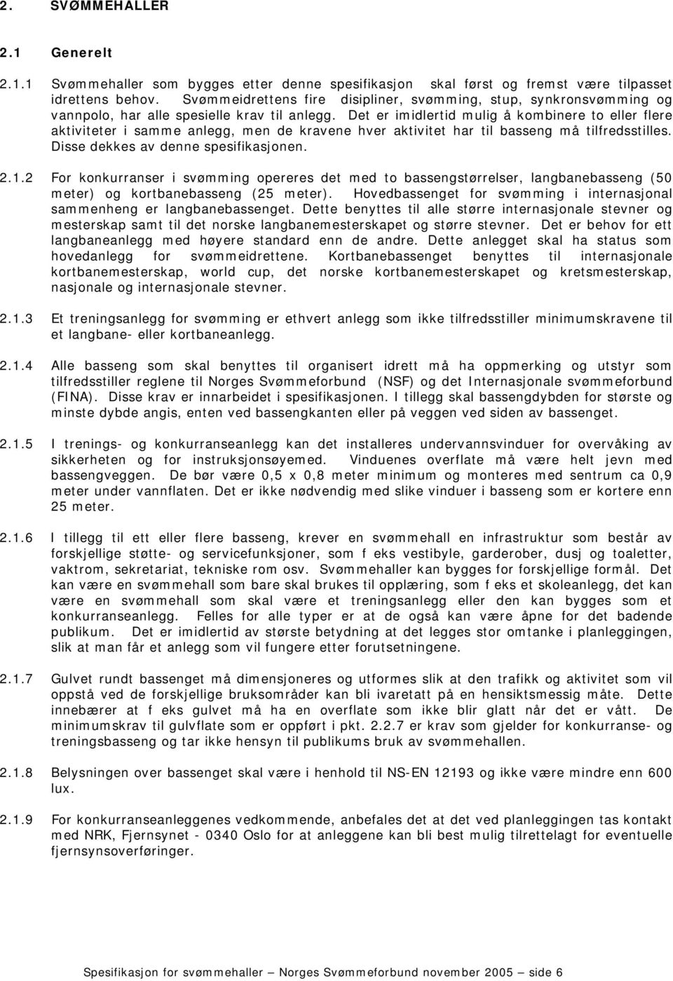 Det er imidlertid mulig å kombinere to eller flere aktiviteter i samme anlegg, men de kravene hver aktivitet har til basseng må tilfredsstilles. Disse dekkes av denne spesifikasjonen. 2.1.