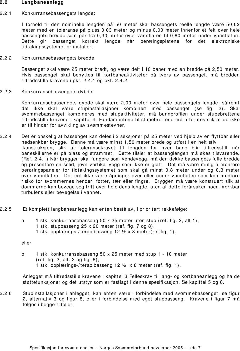 Dette gir bassenget korrekt lengde når berøringsplatene for det elektroniske tidtakingssystemet er installert. 2.