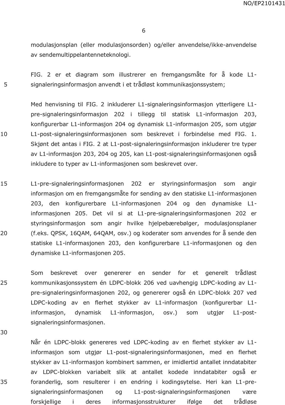 2 inkluderer L1-signaleringsinformasjon ytterligere L1- pre-signaleringsinformasjon 2 i tillegg til statisk L1-informasjon 3, konfigurerbar L1-informasjon 4 og dynamisk L1-informasjon, som utgjør