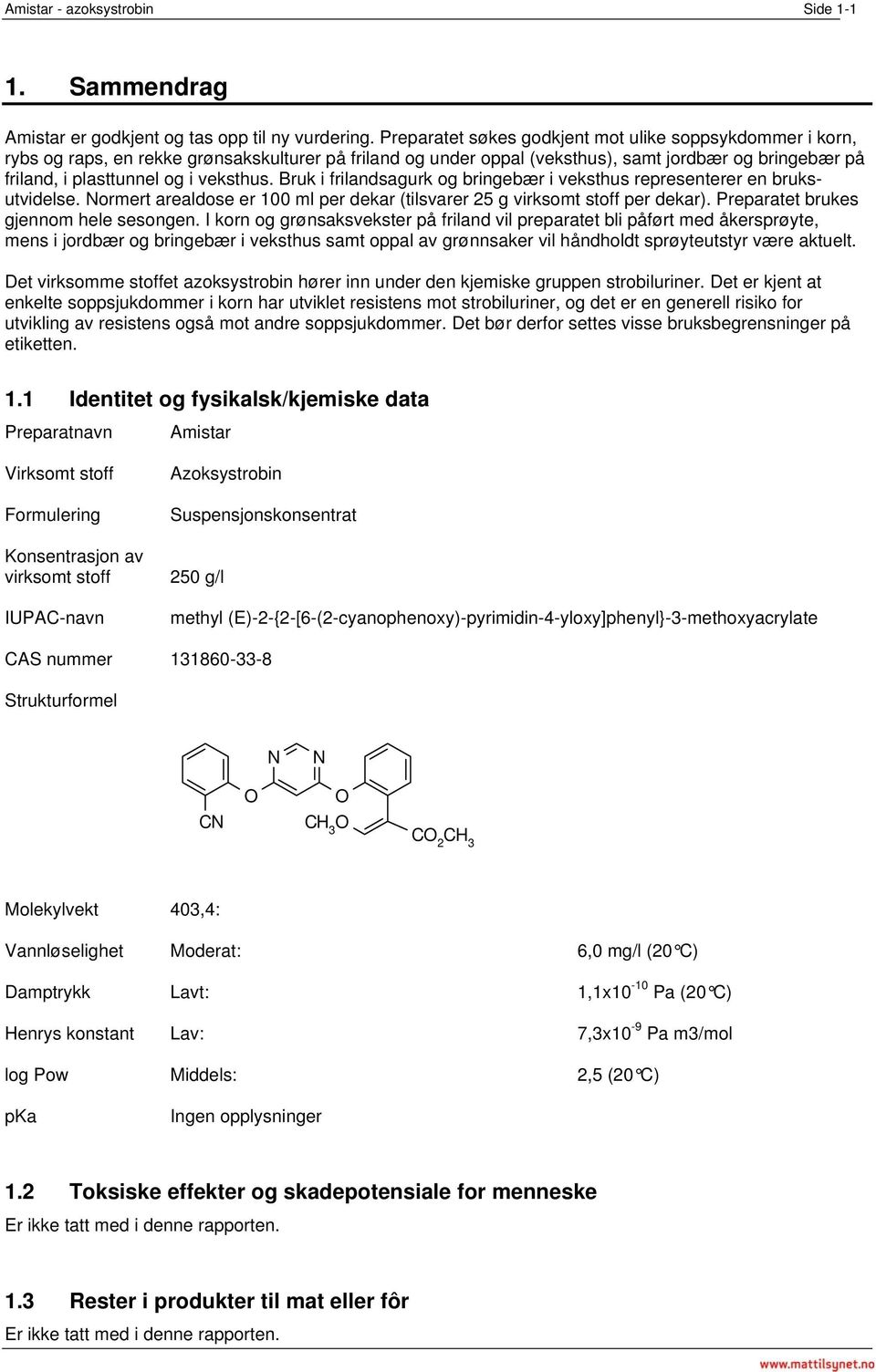 veksthus. Bruk i frilandsagurk og bringebær i veksthus representerer en bruksutvidelse. Normert arealdose er 100 ml per dekar (tilsvarer g virksomt stoff per dekar).