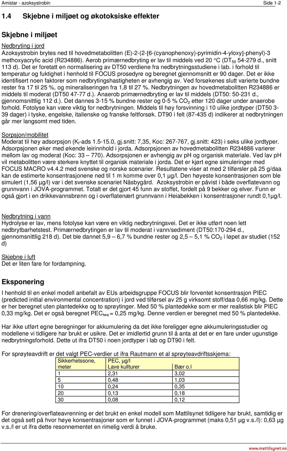 Aerob primærnedbryting er lav til middels ved 20 C (DT 50 54-279 d., snitt 113 d). Det er foretatt en normalisering av DT50 verdiene fra nedbrytningsstudiene i lab.