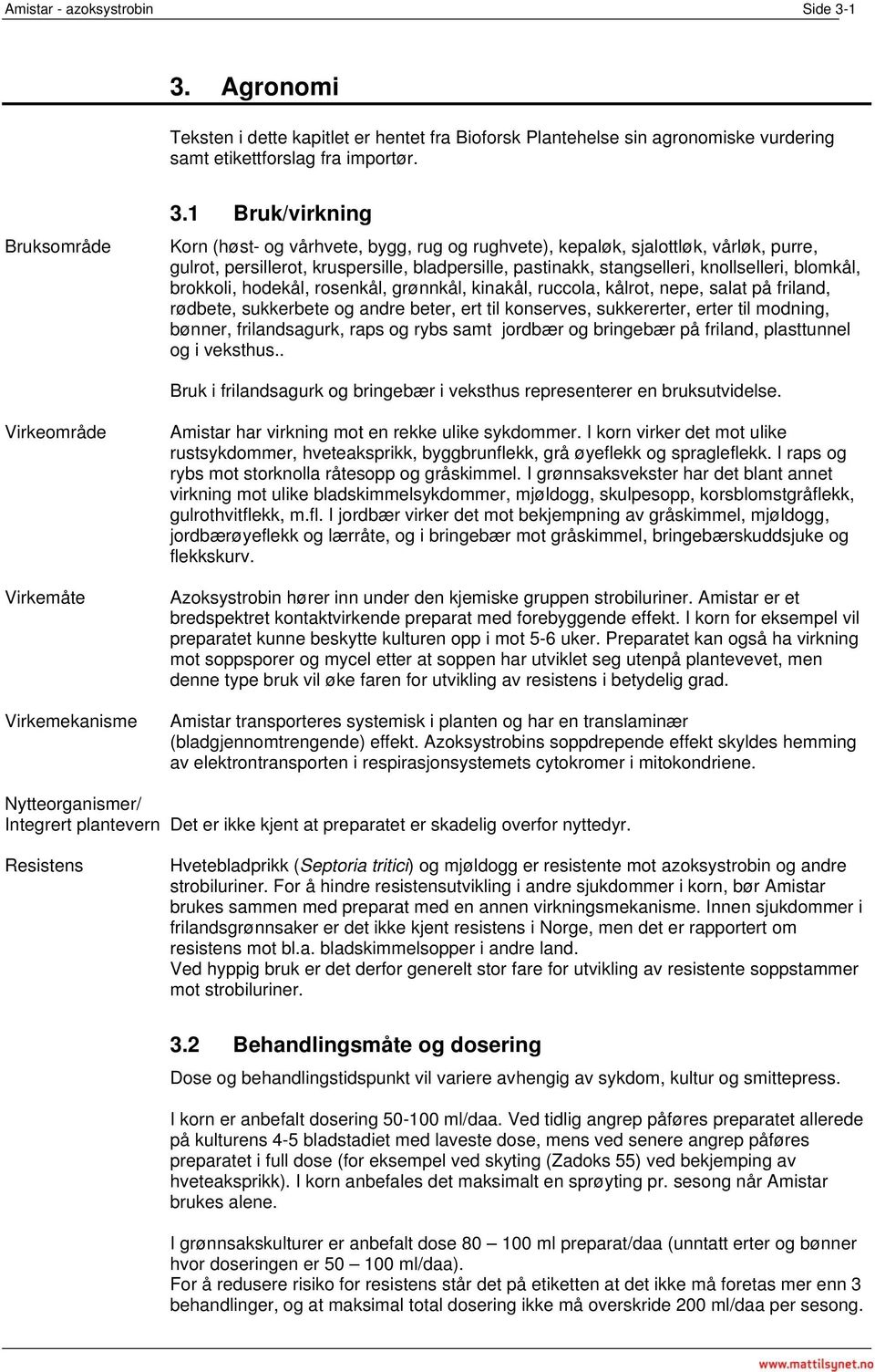 brokkoli, hodekål, rosenkål, grønnkål, kinakål, ruccola, kålrot, nepe, salat på friland, rødbete, sukkerbete og andre beter, ert til konserves, sukkererter, erter til modning, bønner, frilandsagurk,