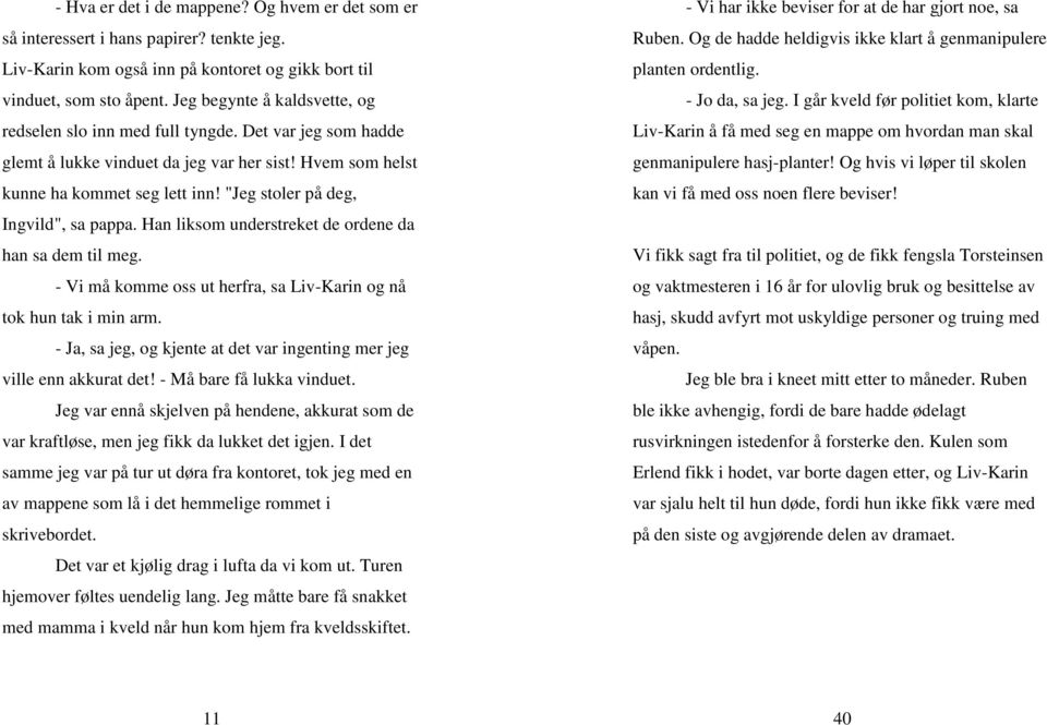 "Jeg stoler på deg, Ingvild", sa pappa. Han liksom understreket de ordene da han sa dem til meg. - Vi må komme oss ut herfra, sa Liv-Karin og nå tok hun tak i min arm.