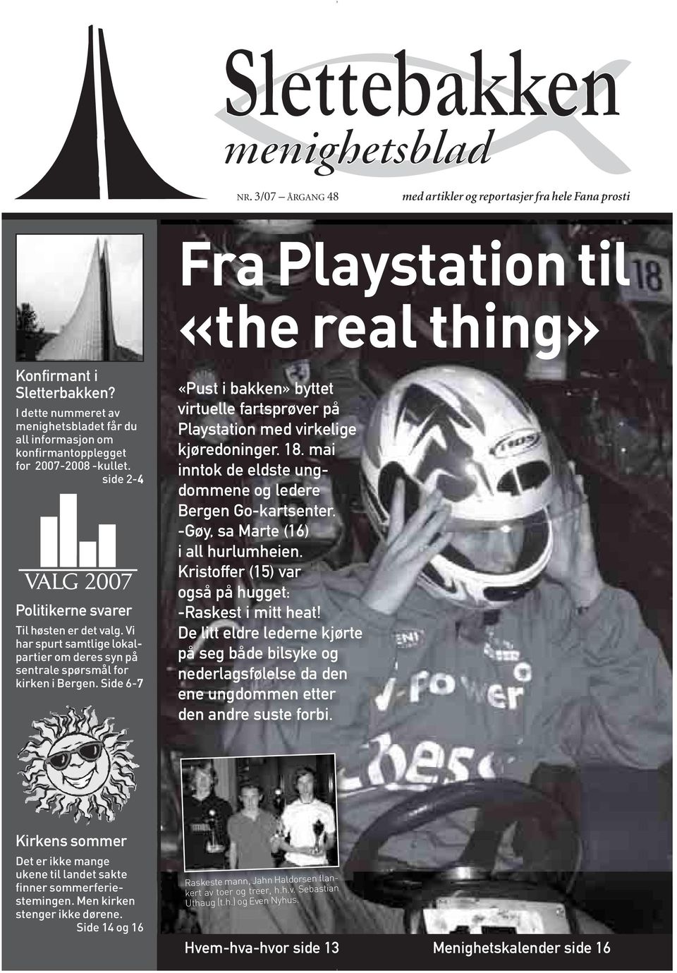 Vi har spurt samtlige lokalpartier om deres syn på sentrale spørsmål for kirken i Bergen. Side 6-7 «Pust i bakken» byttet virtuelle fartsprøver på Playstation med virkelige kjøredoninger. 18.