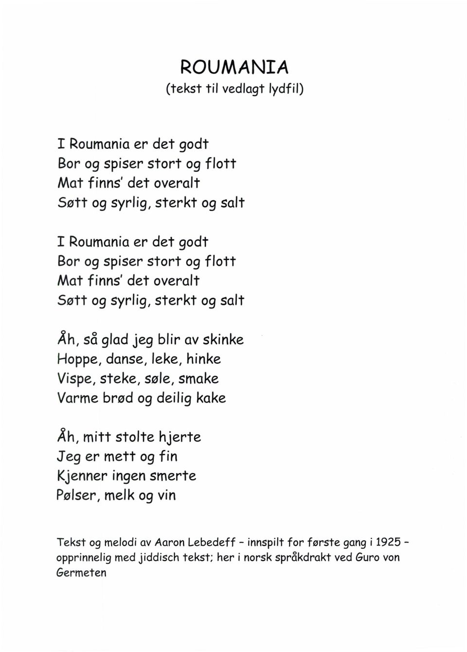 danse, leke, hinke Vispe, steke, søle, smake Varme brød og deilig kake Åli, mitt stolte hjerte Jeg er mett og fin Kjenner ingen smerte PøIser,