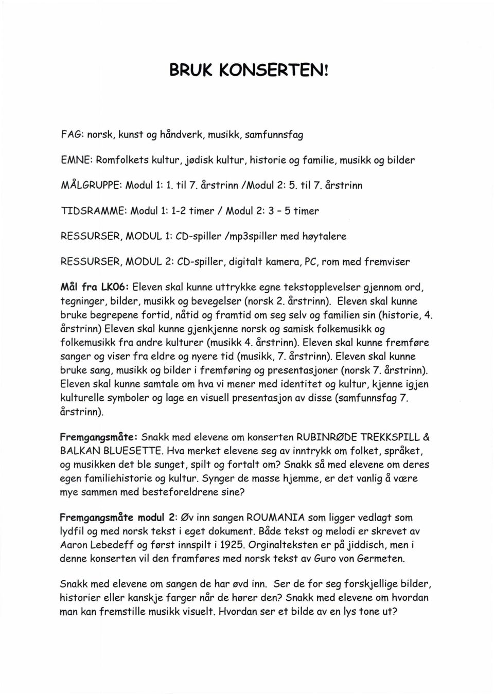 årstrinn Modul 1: 1-2 timer / Modul 2: 3-5 timer RESSURSER, MODUL 1: CD-spiller /mp3spiller RESSURSER, MODUL 2: CD-spiller, digitalt Mål fra LK06: Eleven skal kunne uttrykke tegninger, med høytalere