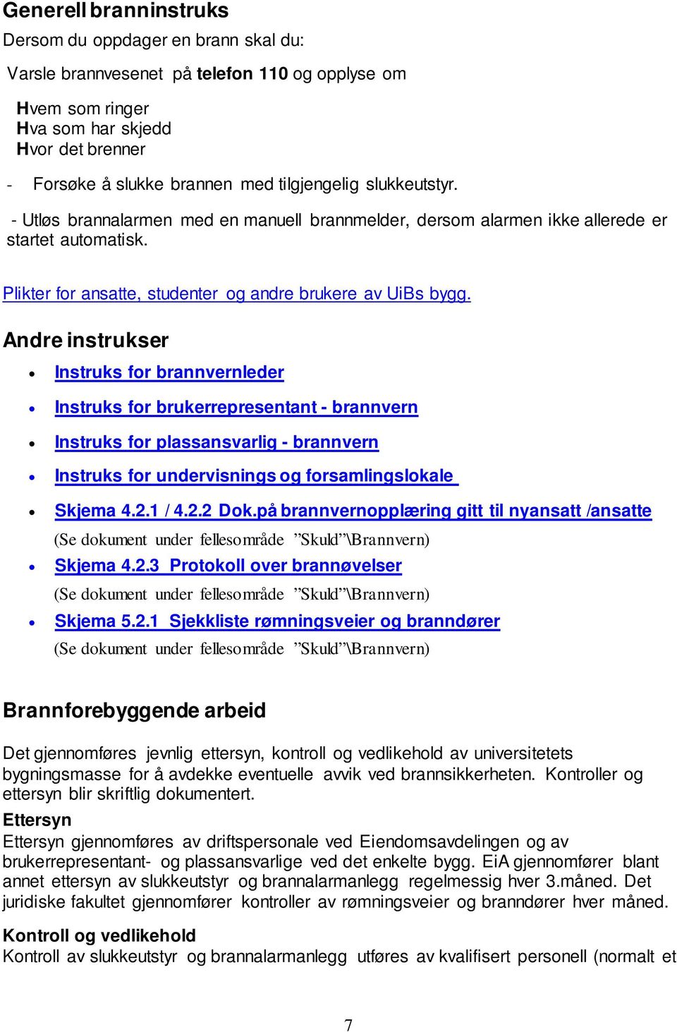 Andre instrukser Instruks for brannvernleder Instruks for brukerrepresentant - brannvern Instruks for plassansvarlig - brannvern Instruks for undervisnings og forsamlingslokale Skjema 4.2.1 / 4.2.2 Dok.