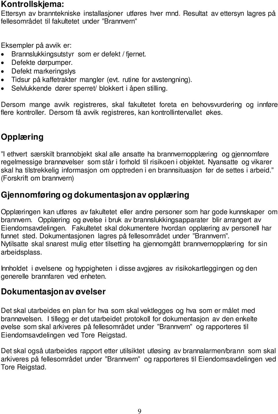 Defekt markeringslys Tidsur på kaffetrakter mangler (evt. rutine for avstengning). Selvlukkende dører sperret/ blokkert i åpen stilling.