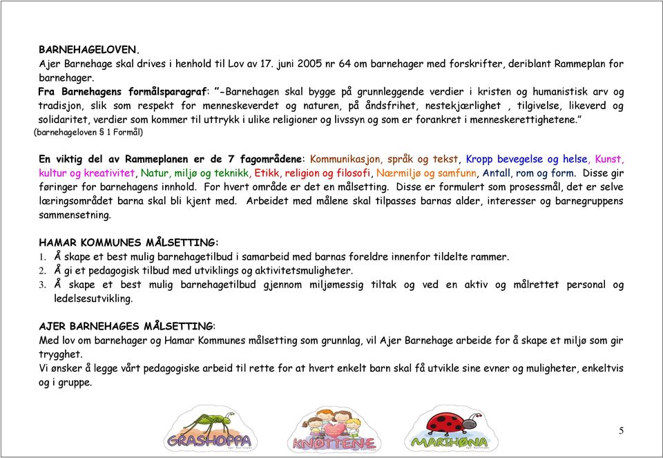 nestekjærlighet, tilgivelse, likeverd og solidaritet, verdier som kommer til uttrykk i ulike religioner og livssyn og som er forankret i menneskerettighetene.