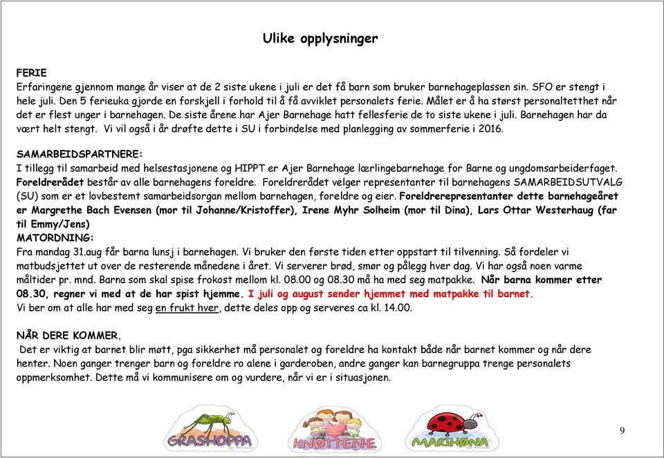 De siste årene har Ajer Barnehage hatt fellesferie de to siste ukene i juli. Barnehagen har da vært helt stengt. Vi vil også i år drøfte dette i SU i forbindelse med planlegging av sommerferie i 2016.