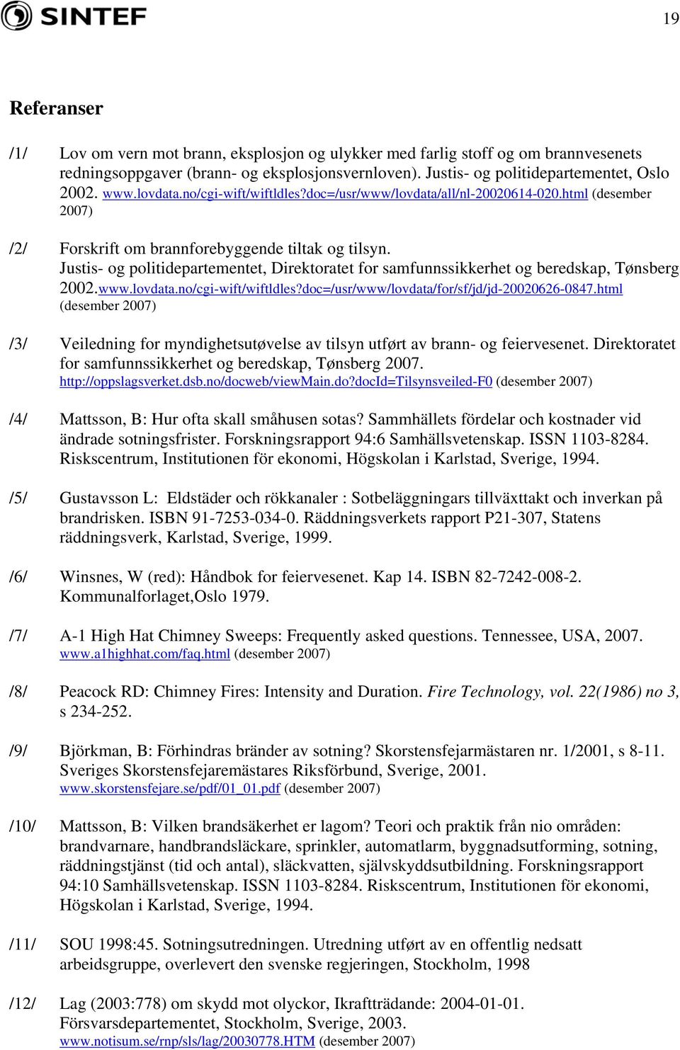 Justis- og politidepartementet, Direktoratet for samfunnssikkerhet og beredskap, Tønsberg 2002.www.lovdata.no/cgi-wift/wiftldles?doc=/usr/www/lovdata/for/sf/jd/jd-20020626-0847.