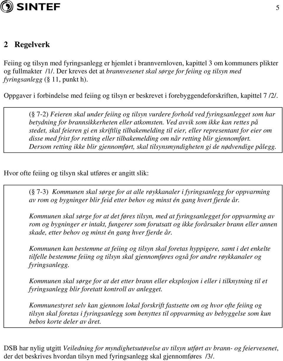 ( 7-2) Feieren skal under feiing og tilsyn vurdere forhold ved fyringsanlegget som har betydning for brannsikkerheten eller atkomsten.