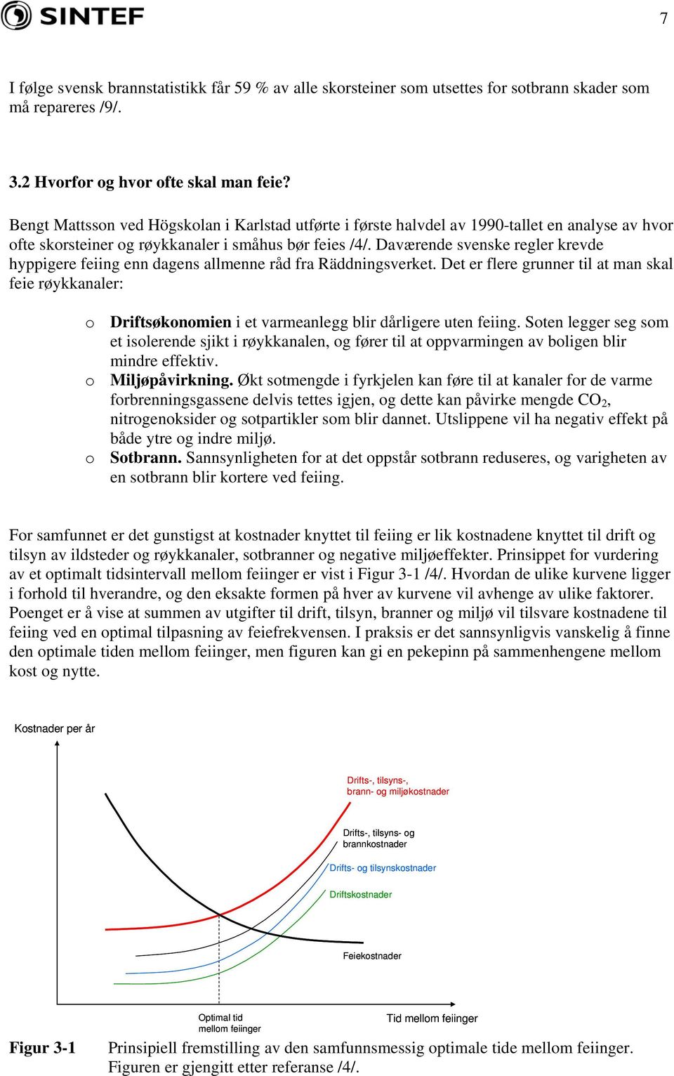 Daværende svenske regler krevde hyppigere feiing enn dagens allmenne råd fra Räddningsverket.