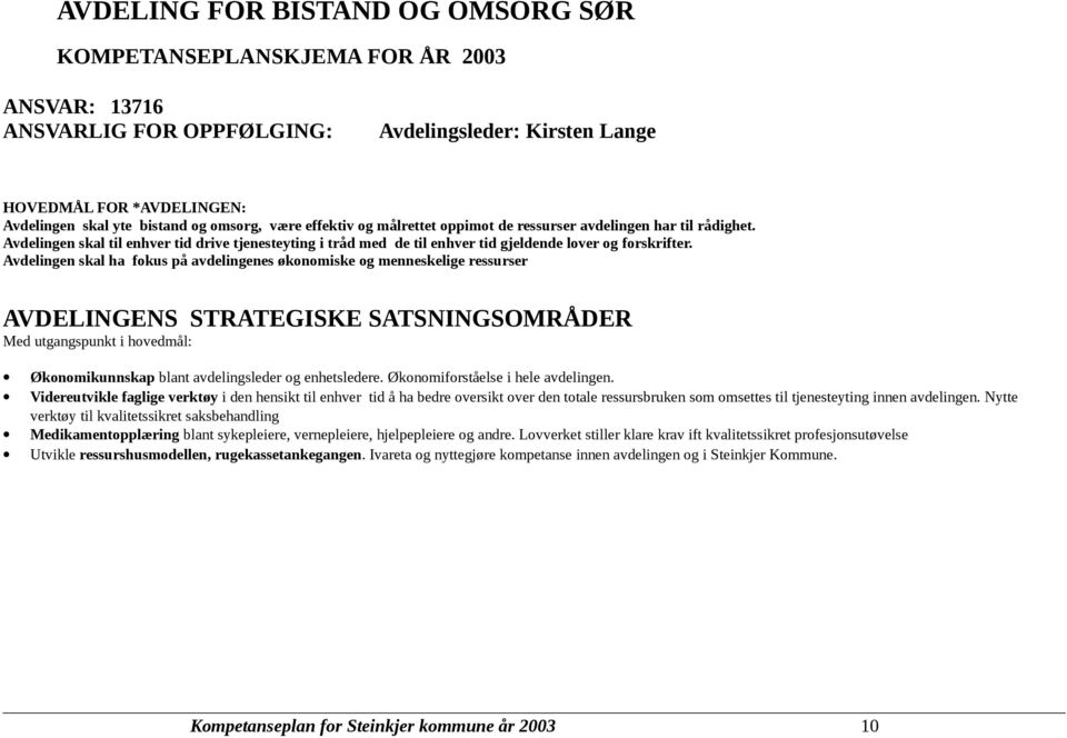 Avdelingen skal ha fokus på avdelingenes økonomiske og menneskelige ressurser AVDELINGENS STRATEGISKE SATSNINGSOMRÅDER Med utgangspunkt i hovedmål: Økonomikunnskap blant avdelingsleder og