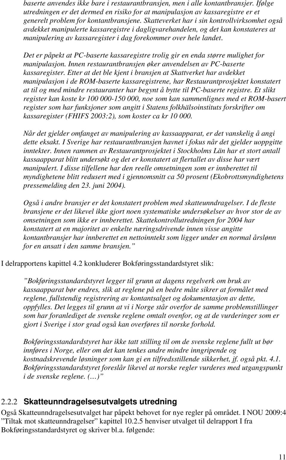 Skatteverket har i sin kontrollvirksomhet også avdekket manipulerte kassaregistre i dagligvarehandelen, og det kan konstateres at manipulering av kassaregister i dag forekommer over hele landet.