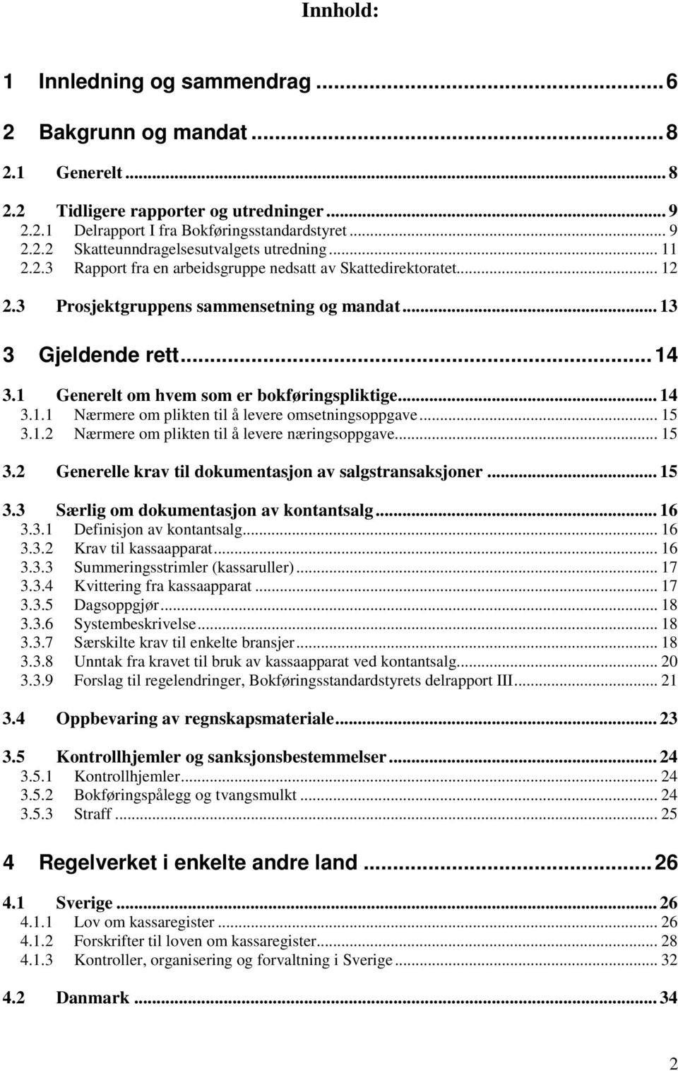 .. 14 3.1.1 Nærmere om plikten til å levere omsetningsoppgave... 15 3.1.2 Nærmere om plikten til å levere næringsoppgave... 15 3.2 Generelle krav til dokumentasjon av salgstransaksjoner... 15 3.3 Særlig om dokumentasjon av kontantsalg.