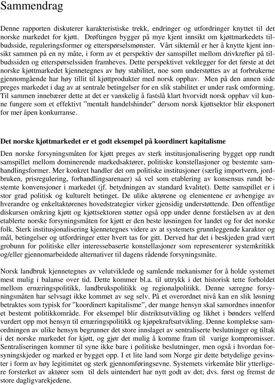 Vårt siktemål er her å knytte kjent innsikt sammen på en ny måte, i form av et perspektiv der samspillet mellom drivkrefter på tilbudssiden og etterspørselssiden framheves.