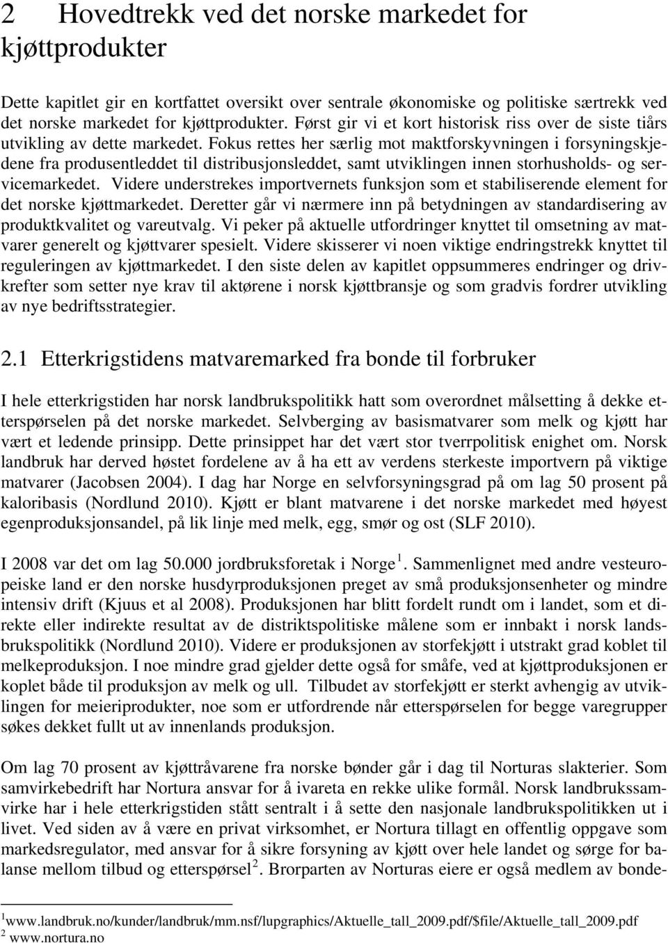 Fokus rettes her særlig mot maktforskyvningen i forsyningskjedene fra produsentleddet til distribusjonsleddet, samt utviklingen innen storhusholds- og servicemarkedet.