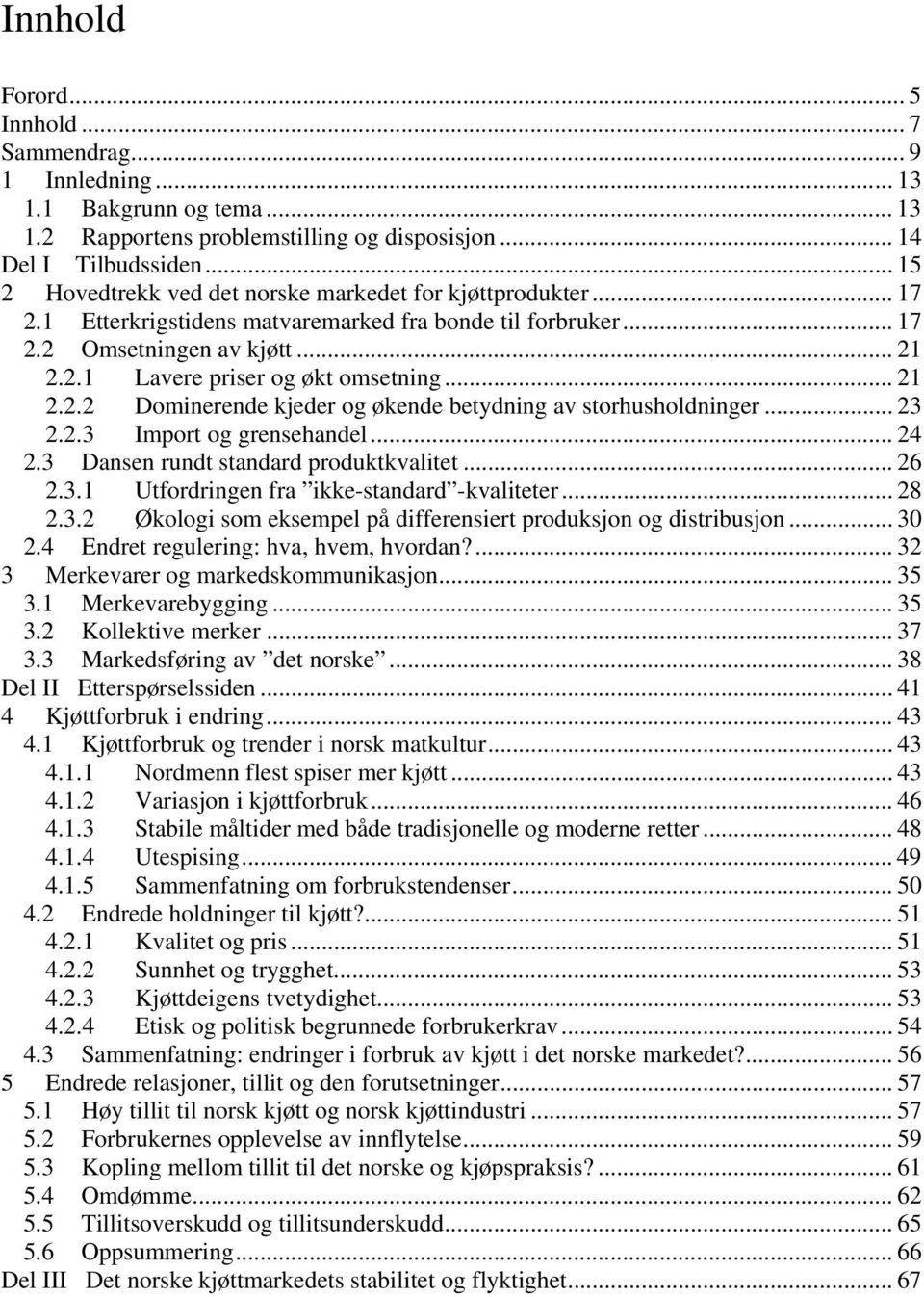 .. 21 2.2.2 Dominerende kjeder og økende betydning av storhusholdninger... 23 2.2.3 Import og grensehandel... 24 2.3 Dansen rundt standard produktkvalitet... 26 2.3.1 Utfordringen fra ikke-standard -kvaliteter.