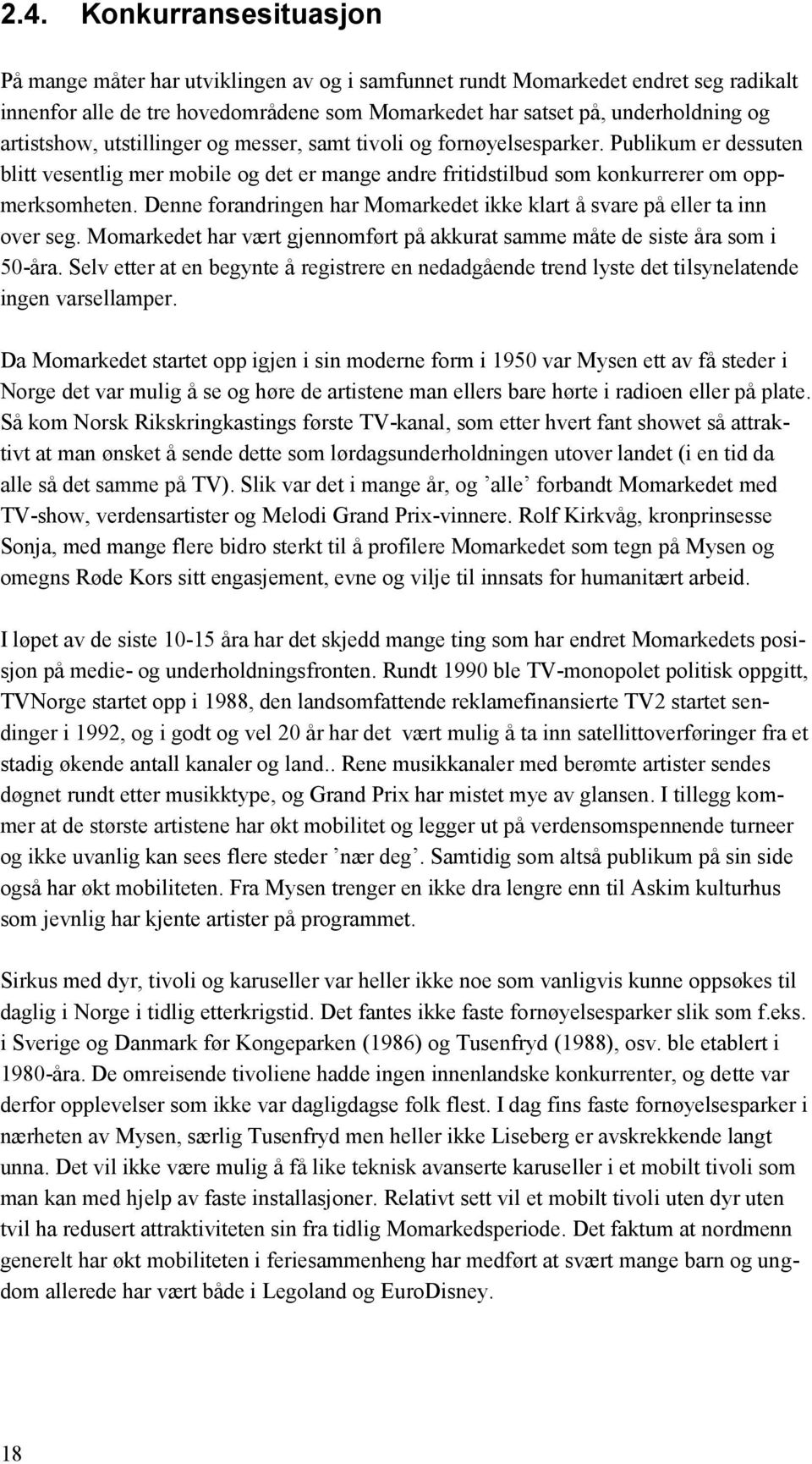 Denne forandringen har Momarkedet ikke klart å svare på eller ta inn over seg. Momarkedet har vært gjennomført på akkurat samme måte de siste åra som i 50-åra.