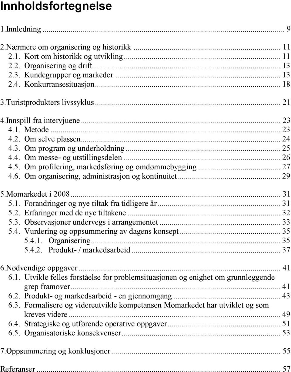 .. 26 4.5. Om profilering, markedsføring og omdømmebygging... 27 4.6. Om organisering, administrasjon og kontinuitet... 29 5.Momarkedet i 2008... 31 5.1. Forandringer og nye tiltak fra tidligere år.