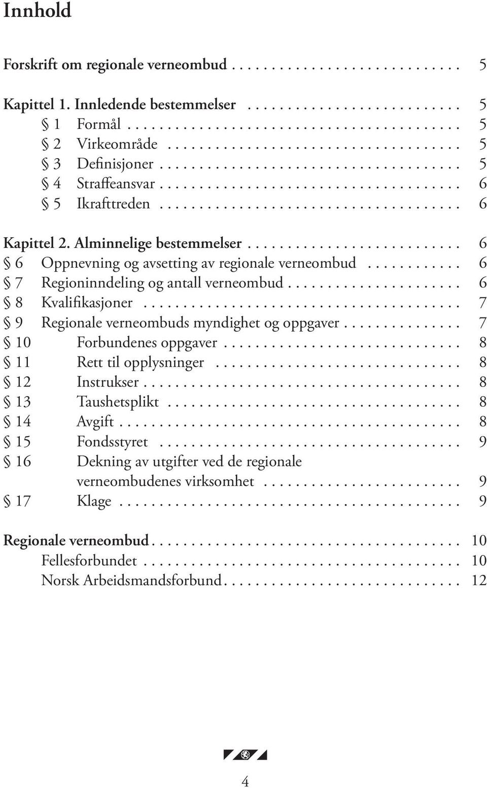 Alminnelige bestemmelser........................... 6 6 Oppnevning og avsetting av regionale verneombud............ 6 7 Regioninndeling og antall verneombud...................... 6 8 Kvalifikasjoner.