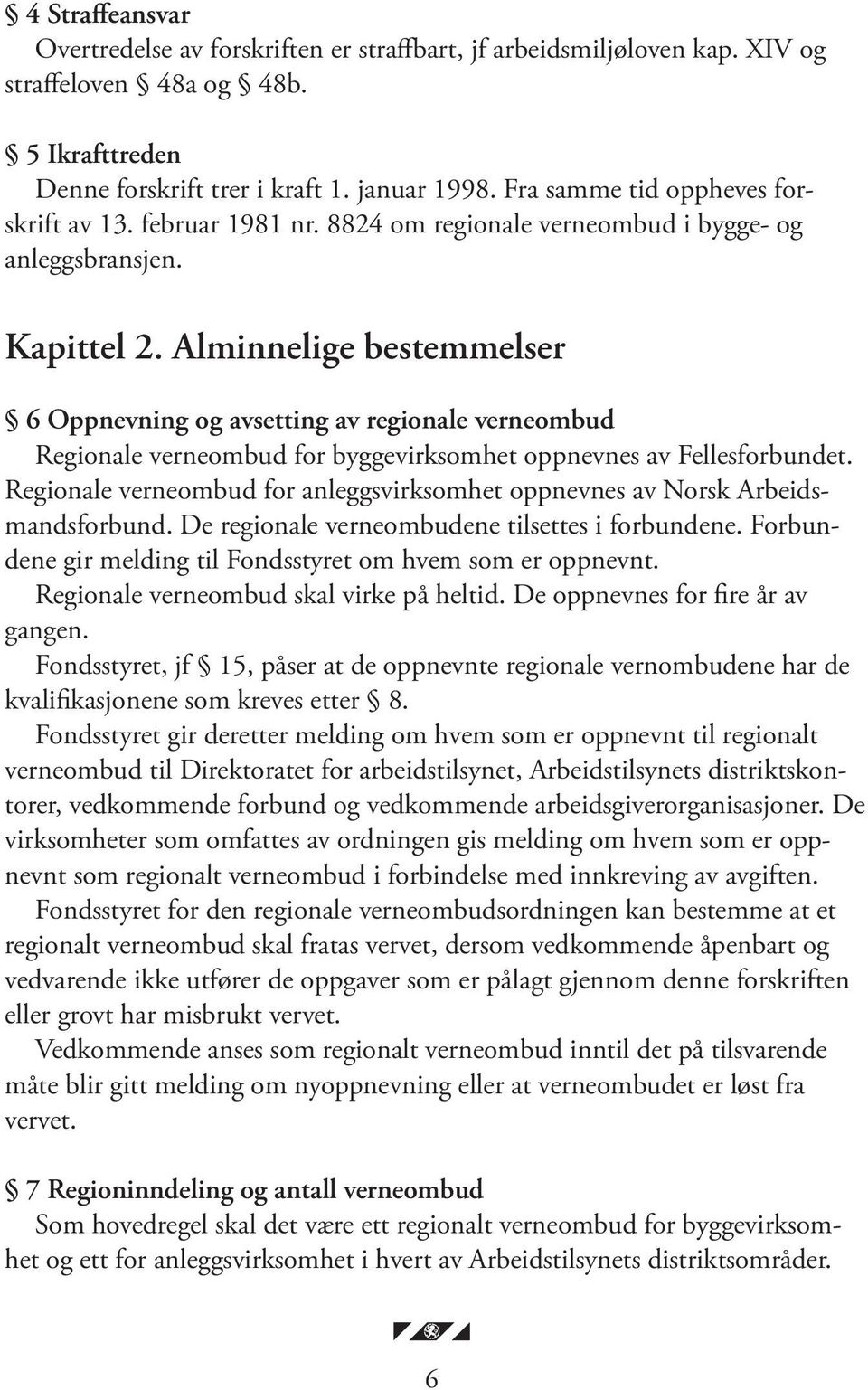 Alminnelige bestemmelser 6 Oppnevning og avsetting av regionale verneombud Regionale verneombud for byggevirksomhet oppnevnes av Fellesforbundet.