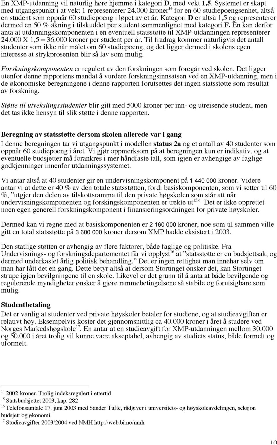 Kategori D er altså 1,5 og representerer dermed en 50 % økning i tilskuddet per student sammenlignet med kategori F.