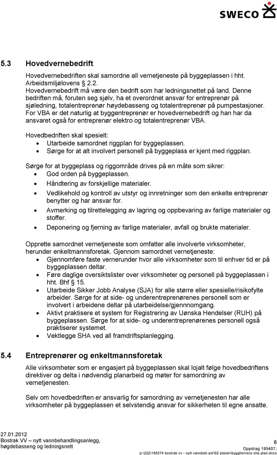 For VBA er det naturlig at byggentreprenør er hovedvernebedrift og han har da ansvaret også for entreprenør elektro og totalentreprenør VBA.