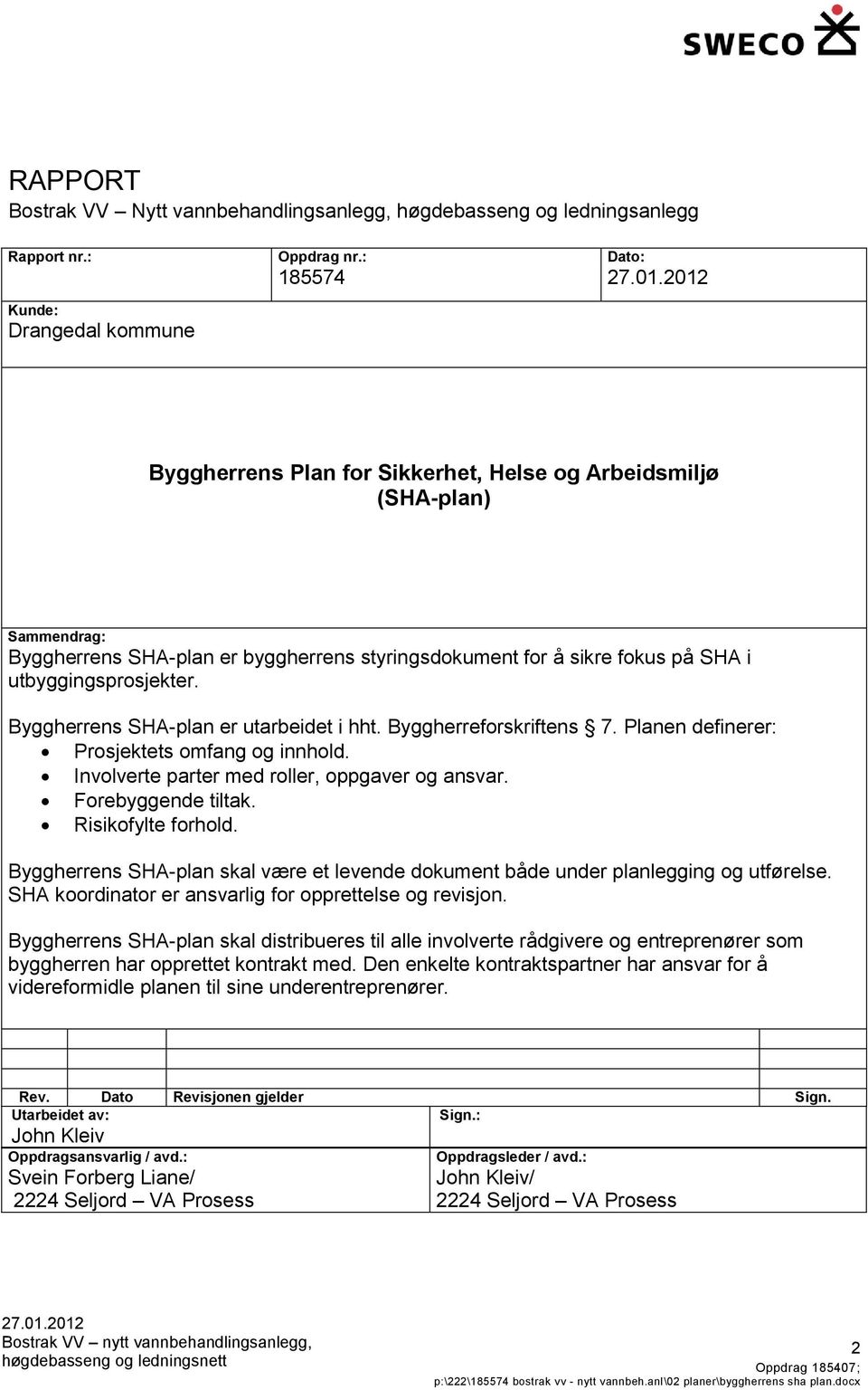 utbyggingsprosjekter. Byggherrens SHA-plan er utarbeidet i hht. Byggherreforskriftens 7. Planen definerer: Prosjektets omfang og innhold. Involverte parter med roller, oppgaver og ansvar.