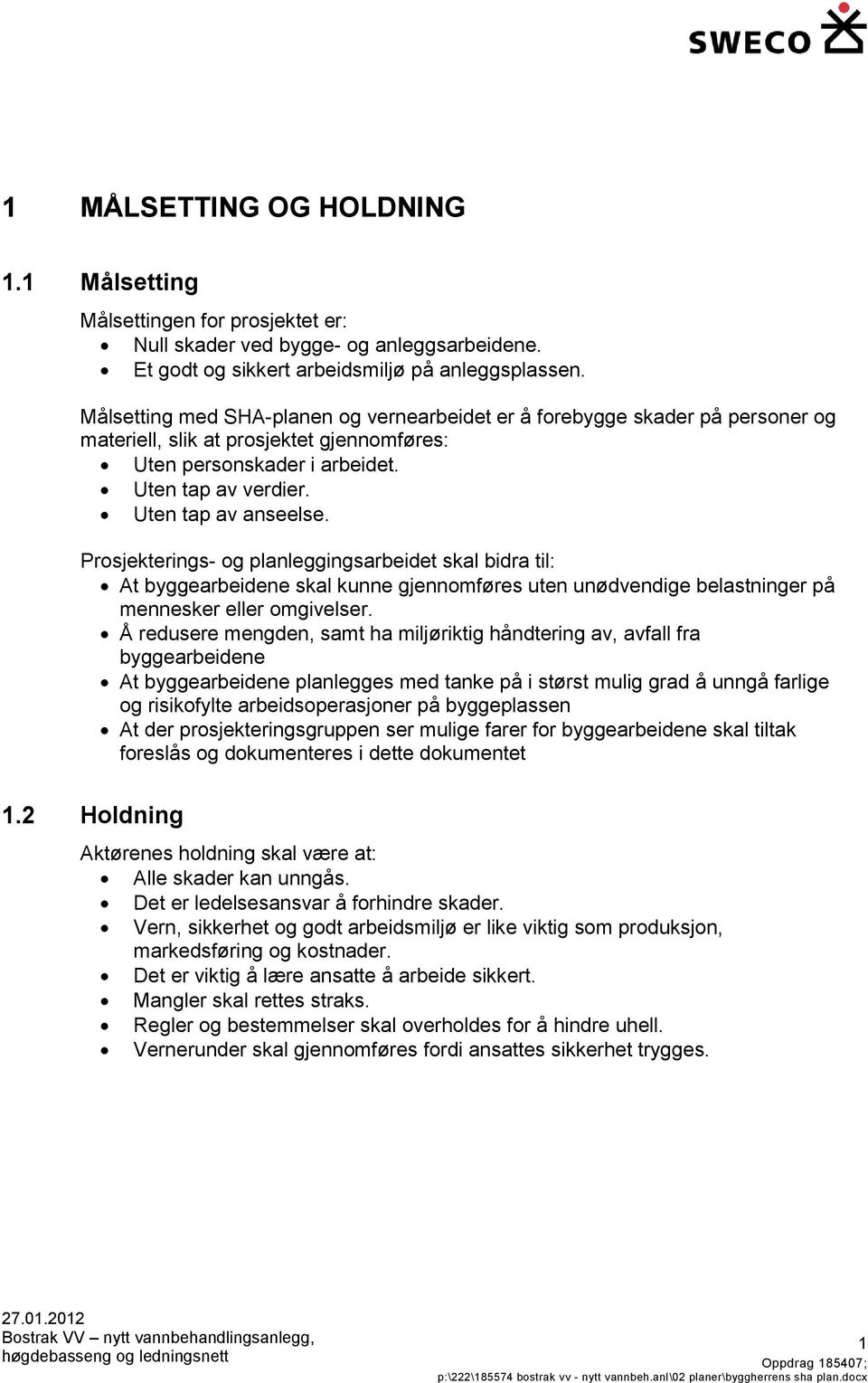 Prosjekterings- og planleggingsarbeidet skal bidra til: At byggearbeidene skal kunne gjennomføres uten unødvendige belastninger på mennesker eller omgivelser.