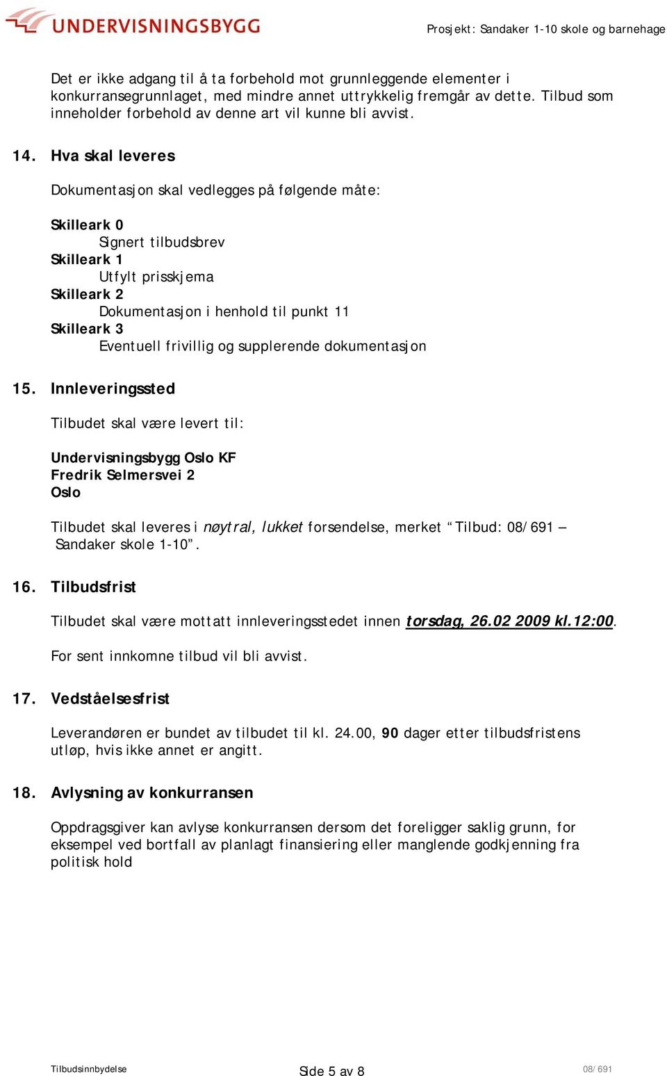 Hva skal leveres Dokumentasjon skal vedlegges på følgende måte: Skilleark 0 Signert tilbudsbrev Skilleark 1 Utfylt prisskjema Skilleark 2 Dokumentasjon i henhold til punkt 11 Skilleark 3 Eventuell