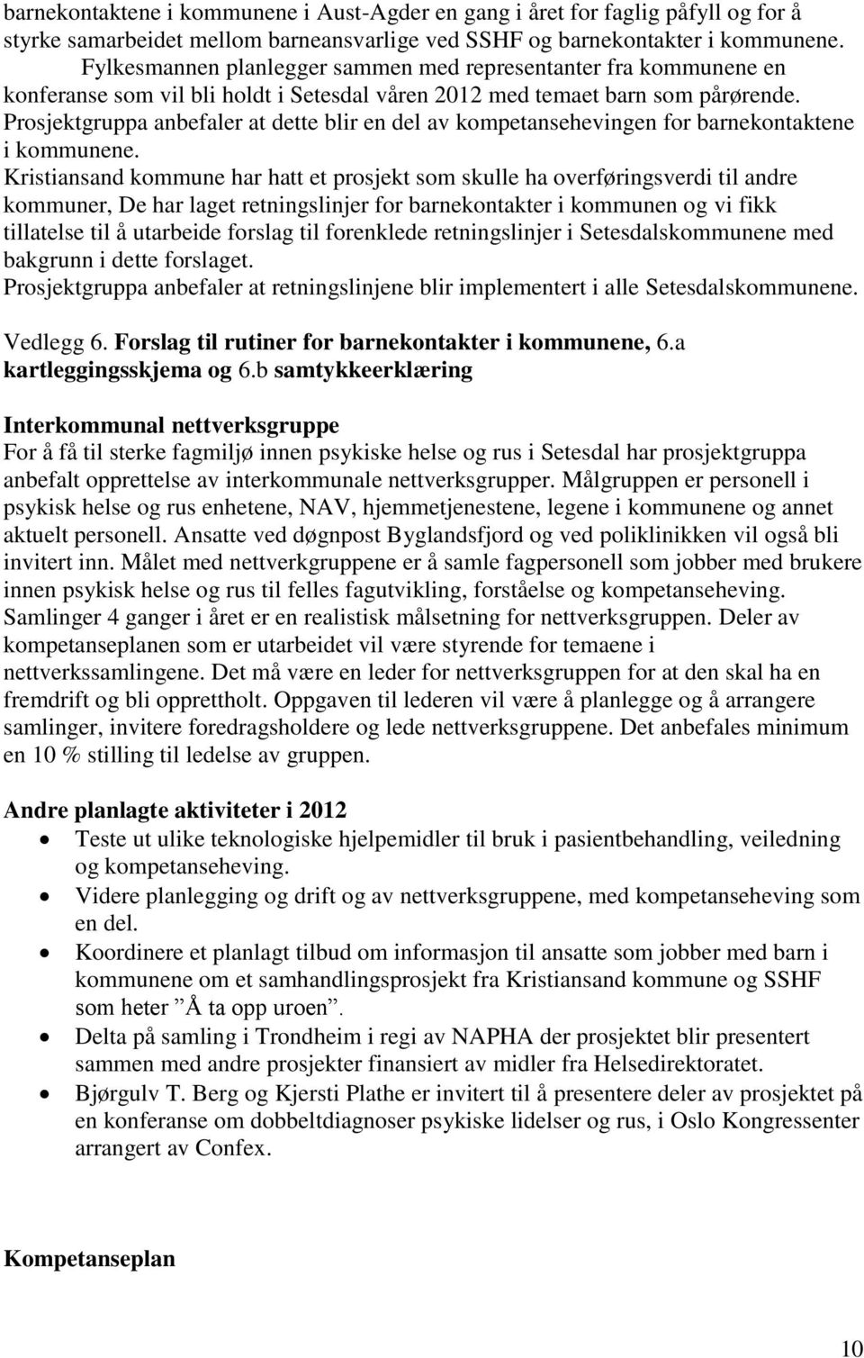 Prosjektgruppa anbefaler at dette blir en del av kompetansehevingen for barnekontaktene i kommunene.